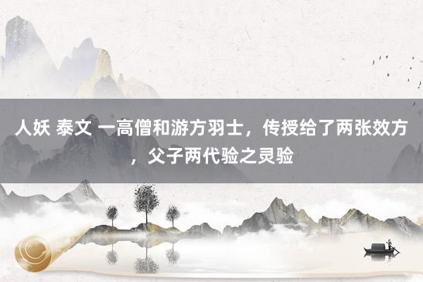 人妖 泰文 一高僧和游方羽士，传授给了两张效方，父子两代验之灵验
